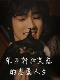 宋亞軒和艾慈的戀愛人生
