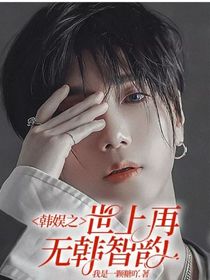 韩娱：世上再无韩智韵