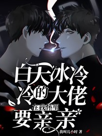 白天冷冰冰的大佬在我怀里要亲亲