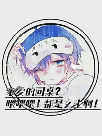 親愛的同桌：喂喂喂，都是女生啊