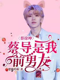 蔡徐坤：蔡导是我前男友