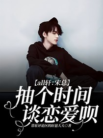 all轩：宋总抽个时间谈恋爱呗-d924