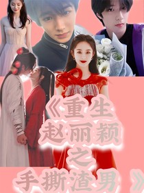 重生之赵丽颖手撕渣男