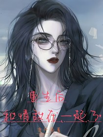 重生后和情敵在一起了