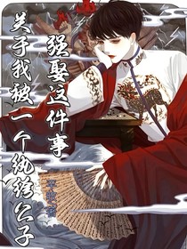 關(guān)于我被一個(gè)紈绔公子強(qiáng)娶了這件事