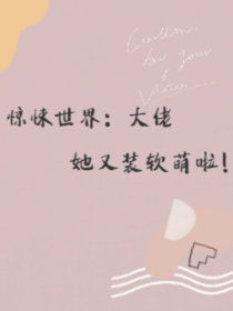 驚悚世界：大佬她又裝軟萌啦！