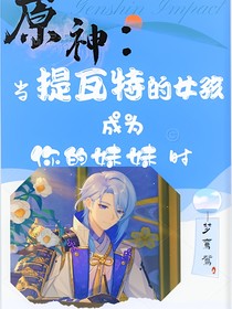 原神：当提瓦特的女孩成为你的妹妹时