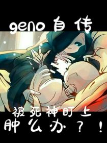 geno自传：被死神盯上肿么办？！