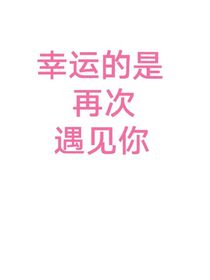 幸运的是再次遇见你