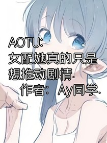 AOTU：女配真的只是想推動(dòng)劇情
