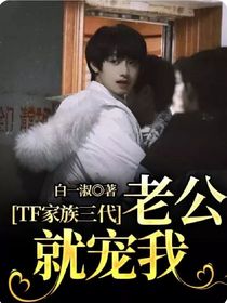 TF家族三代：老公就寵我