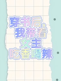 穿书后，我带着女主吃香喝辣
