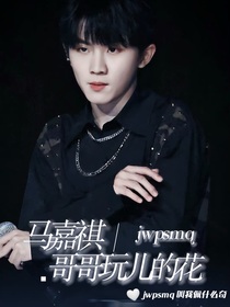 马嘉祺：哥哥玩儿的花——d027