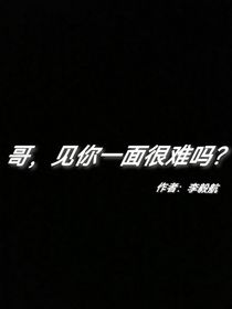 哥，見你一面很難嗎？