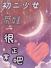 初二少女带娃很正常吧