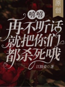 嘻嘻，再不听话就把你们都杀死哦