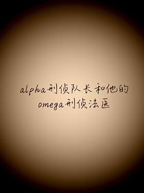 alpha刑侦队长和他的omega刑侦法医