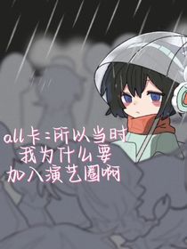 all卡：所以当时我为什么要加入演艺圈啊