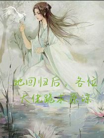 她回归后，各位大佬跪求原谅