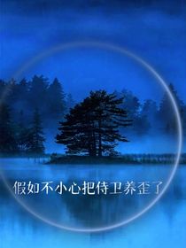 假如你不小心把侍衛(wèi)養(yǎng)歪了