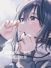 呆萌校花，被我宠成小女友
