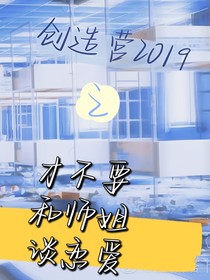 创造营2019：才不想跟师姐谈恋爱