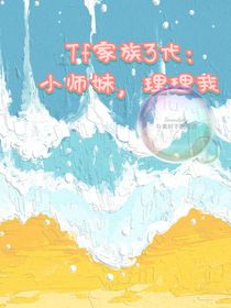 Tf家族3代：小师妹，理理我