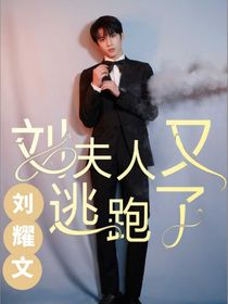 刘耀文：刘夫人又逃跑了？-d329