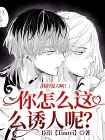 我的愛人??！你怎么這么誘人呢？