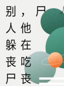 别人躲丧尸，他在吃丧尸