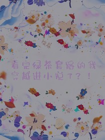 看完綠茶套路的我快穿進(jìn)小說(shuō)了？！