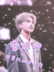 蔡徐坤，你就是我的全世界