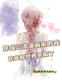 穿成三流漫画家的我在文娱世界杀疯了