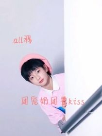 all穆：团宠奶团要kiss