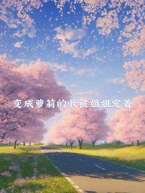 變成蘿莉的我被姐姐寵著
