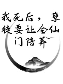 我死后，孽徒要让全仙门陪葬