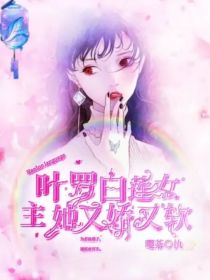 叶罗白莲女主她又娇又软