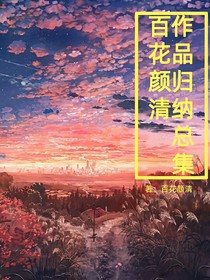 百花颜清作品归纳总集