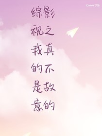 綜影視之我是真的不是故意的