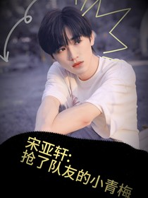 宋亚轩：抢了队友的小青梅