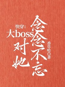 快穿：大boss对她念念不忘