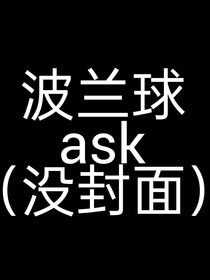 波蘭球ask（在評(píng)論區(qū)里留下問(wèn)題我會(huì)挑好玩的出來(lái)做成章節(jié)）
