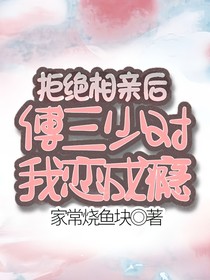 拒绝相亲后，傅三少对我恋成瘾