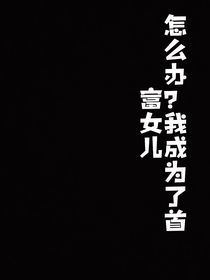 怎么辦！我成了首富親生女兒
