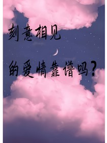 刻意相见的爱情靠谱吗？