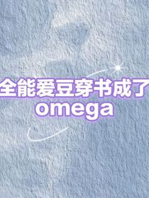全能愛豆穿書成了omega