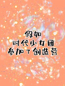 假如时代少女团参加了创造营