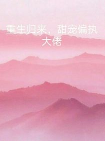 重生归来，甜宠偏执大佬