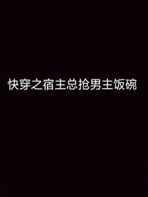快穿之宿主总抢男主饭碗
