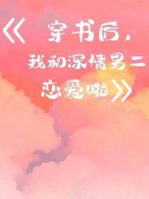 穿書后，我跟深情男二戀愛啦